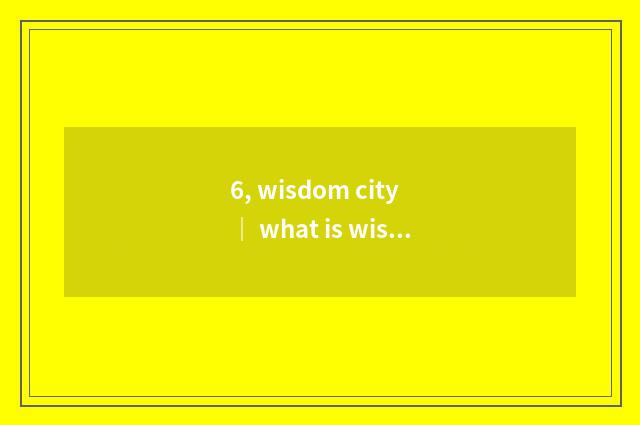 6, wisdom city ｜ what is wisdom city canal?