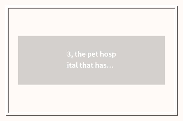 3, the pet hospital that has Hangzhou had?