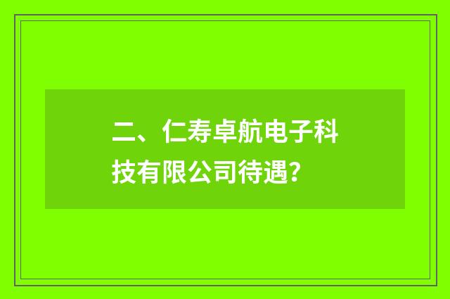 二、仁寿卓航电子科技有限公司待遇?