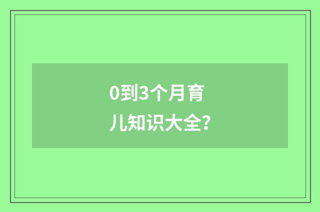 0到3个月育儿知识大全?