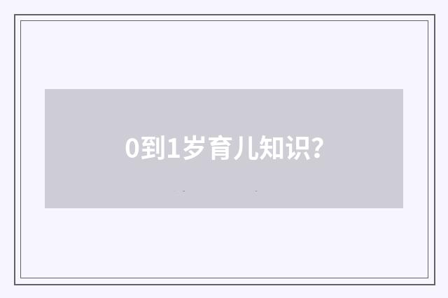 0到1岁育儿知识？