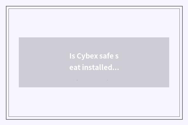 Is Cybex safe seat installed?