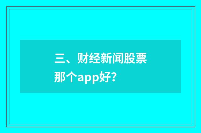 三、财经新闻股票那个app好？