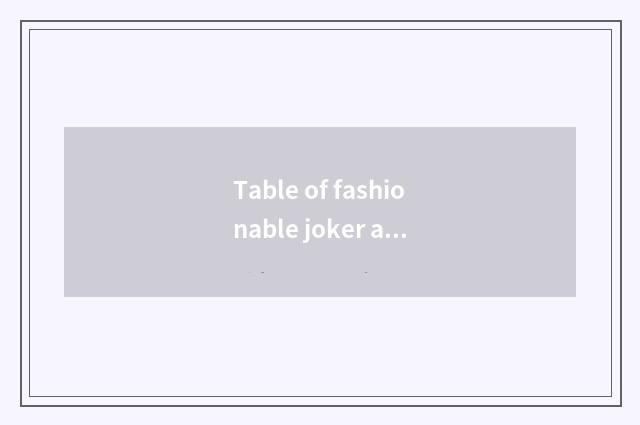 Table of fashionable joker article?