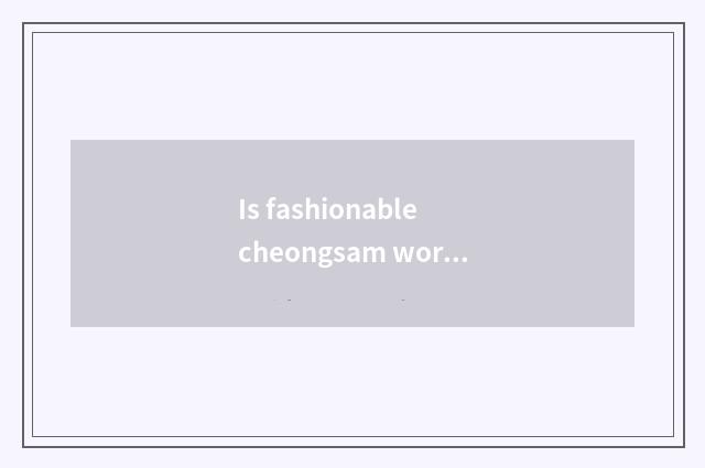 Is fashionable cheongsam worn take skill?