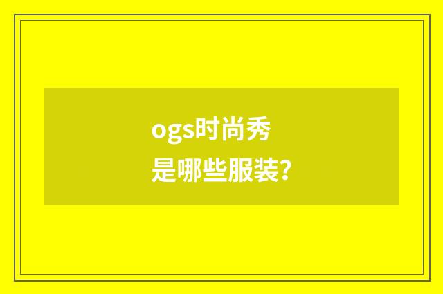 ogs时尚秀是哪些服装?