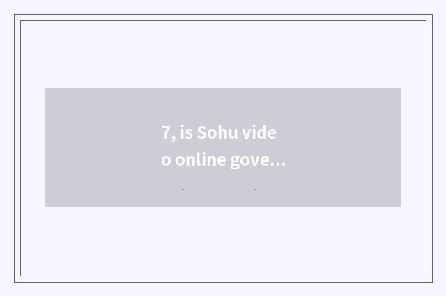 7, is Sohu video online government-owned net?