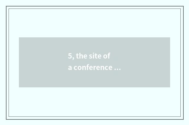 5, the site of a conference or meeting of meeting of abide by justice, character