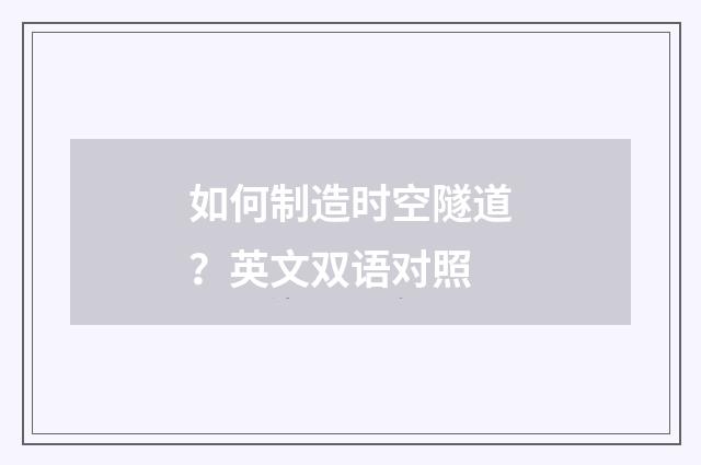 如何制造时空隧道？英文双语对照