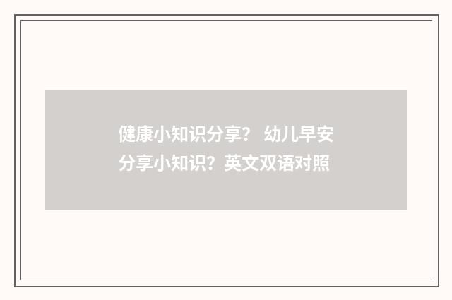 健康小知识分享? 幼儿早安分享小知识?英文双语对照