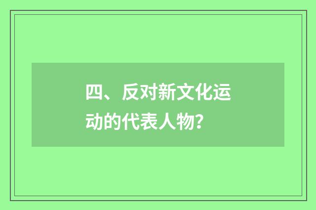 四、反对新文化运动的代表人物？