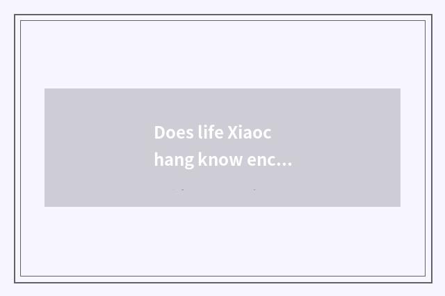 Does life Xiaochang know encyclopedia of popular science knowledge?