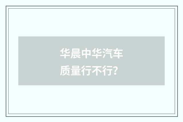 华晨中华汽车质量行不行？