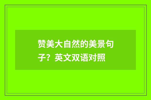赞美大自然的美景句子？英文双语对照