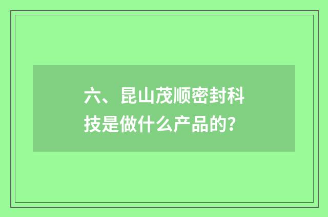 六、昆山茂顺密封科技是做什么产品的?