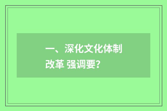 一、深化文化体制改革 强调要?