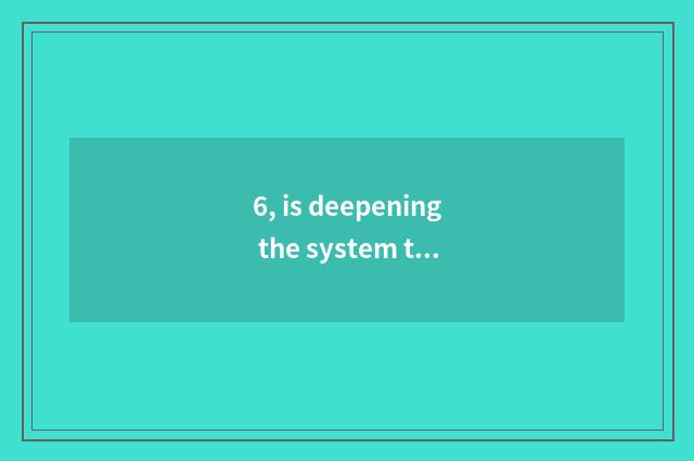 6, is deepening the system that ask for a canal to reform in the round?