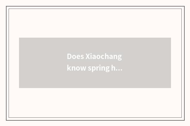 Does Xiaochang know spring health?
