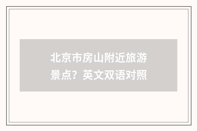 北京市房山附近旅游景点?英文双语对照