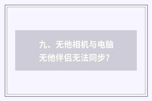 九、无他相机与电脑无他伴侣无法同步?