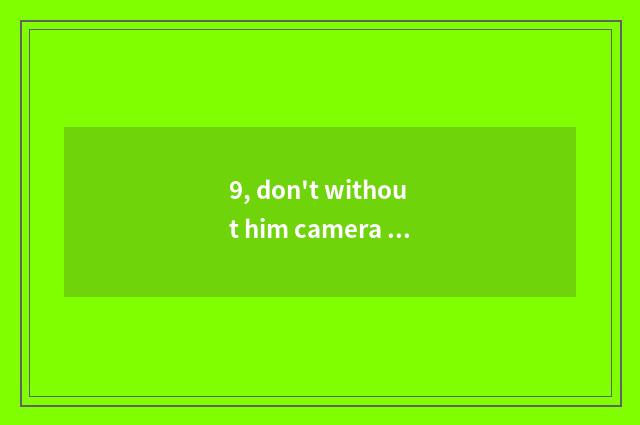 9, don't without him camera and computer have his spouse cannot synchronous?