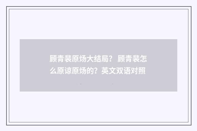 顾青裴原炀大结局? 顾青裴怎么原谅原炀的?英文双语对照