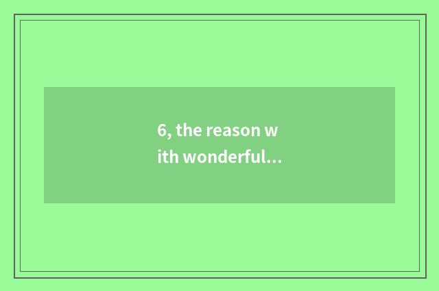 6, the reason with wonderful nature?
