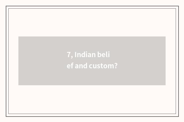 7, Indian belief and custom?