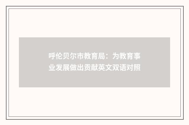 呼伦贝尔市教育局：为教育事业发展做出贡献英文双语对照