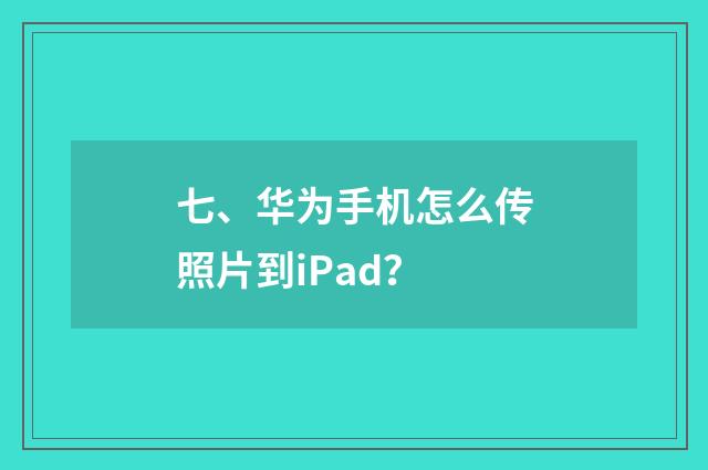 七、华为手机怎么传照片到iPad？
