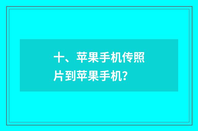 十、苹果手机传照片到苹果手机？
