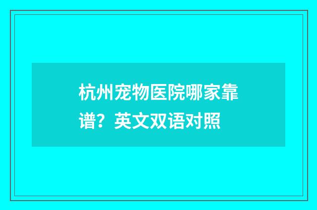 杭州宠物医院哪家靠谱?英文双语对照