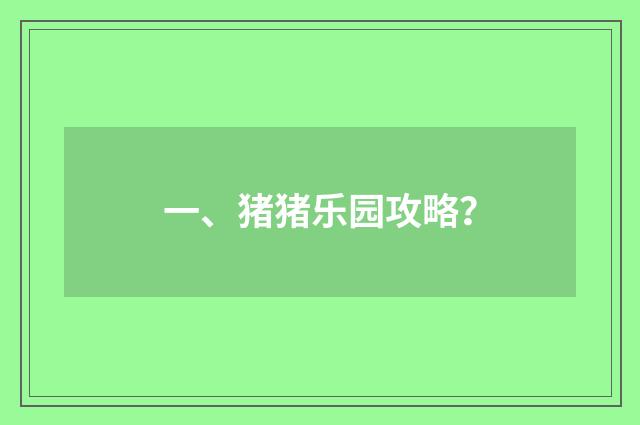 一、猪猪乐园攻略？