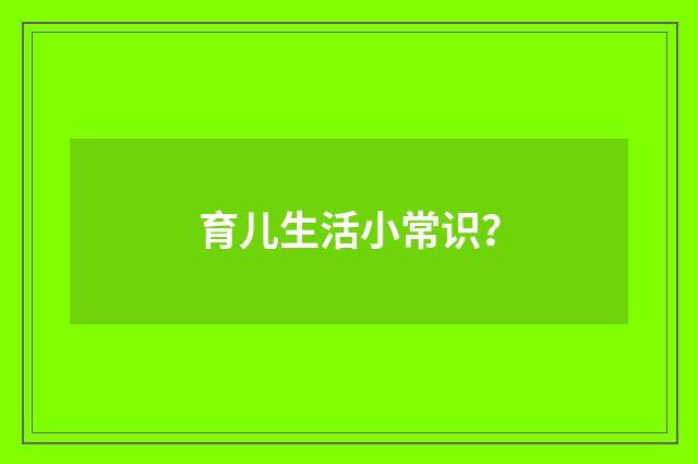 育儿生活小常识?