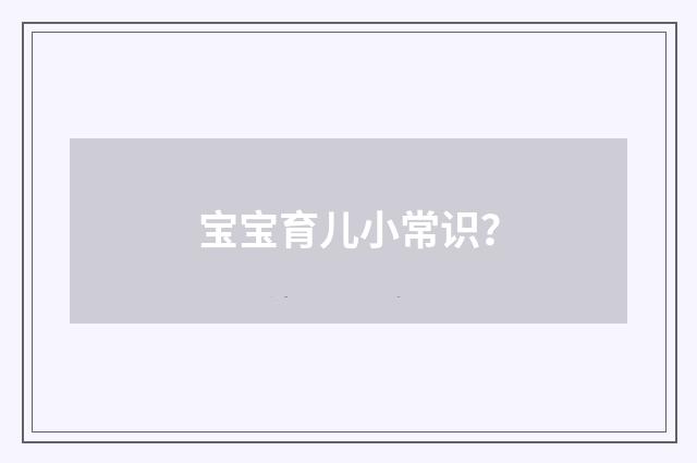 宝宝育儿小常识？