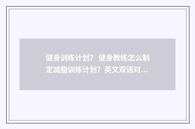 健身训练计划? 健身教练怎么制定减脂训练计划?英文双语对照