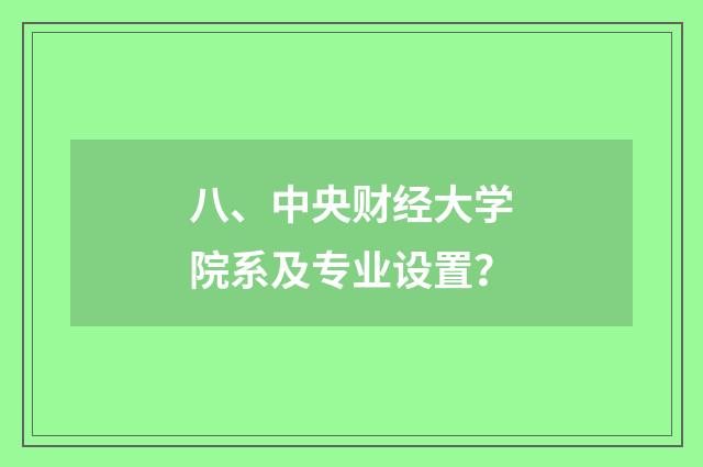八、中央财经大学院系及专业设置？