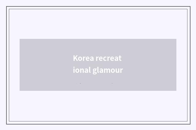 Korea recreational glamour