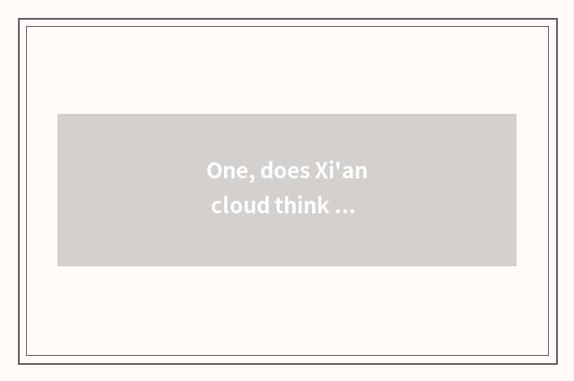 One, does Xi'an cloud think what company science and technology is?