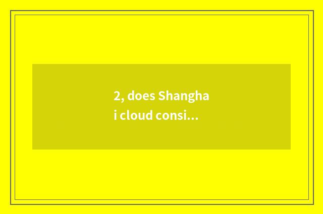 2, does Shanghai cloud consider prospect of limited company of science and techn