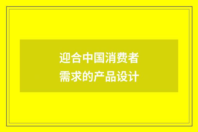 迎合中国消费者需求的产品设计