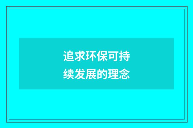 追求环保可持续发展的理念