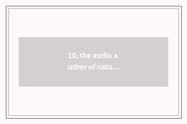 10, the audio author of nature?