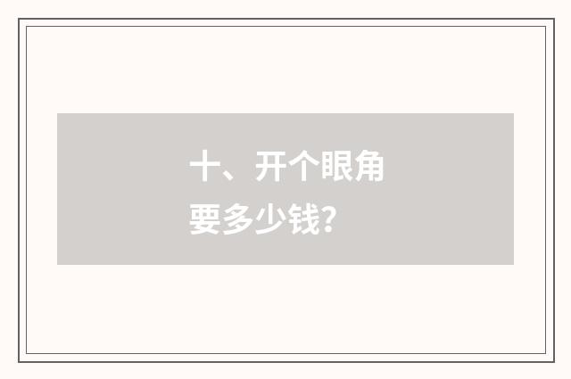 十、开个眼角要多少钱?