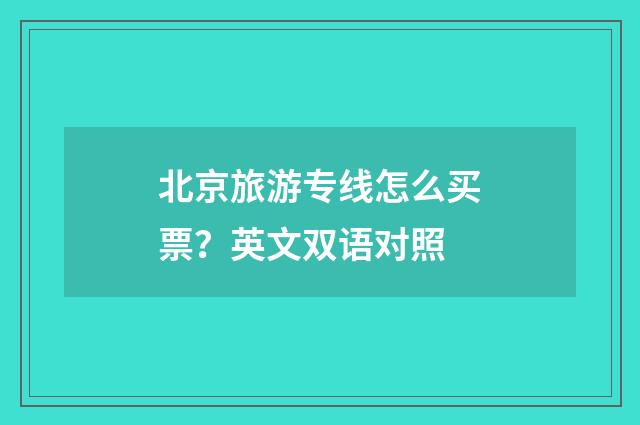 北京旅游专线怎么买票？英文双语对照