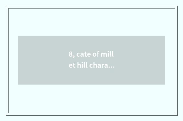 8, cate of millet hill characteristic?