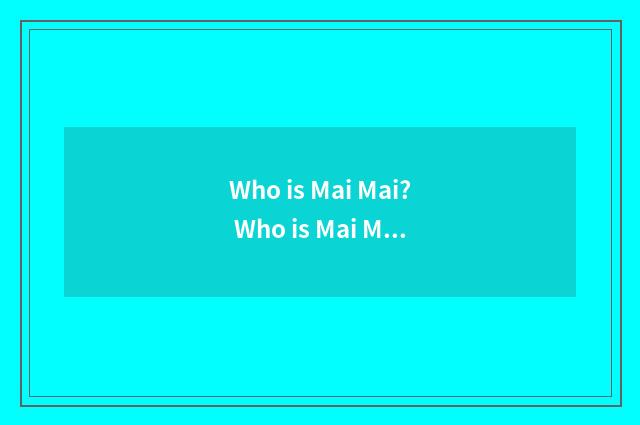 Who is Mai Mai? Who is Mai Mai > ?