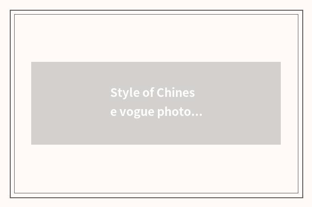Style of Chinese vogue photography?