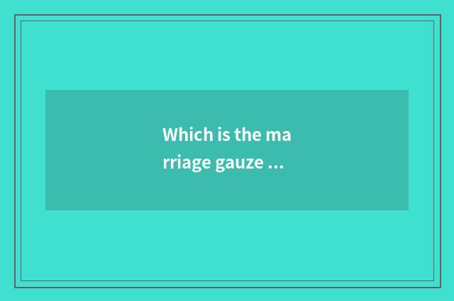 Which is the marriage gauze photography with long the most fashionable arrowroot
