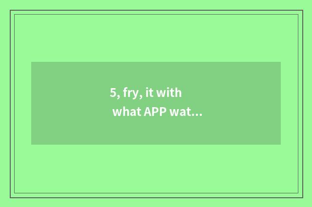 5, fry, it with what APP watch news of finance and economics is better to with w